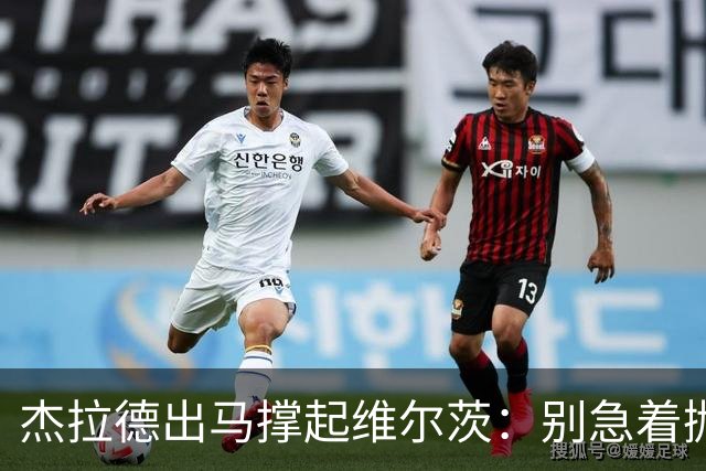 杰拉德出马撑起维尔茨：别急着抛弃这颗潜力股！
