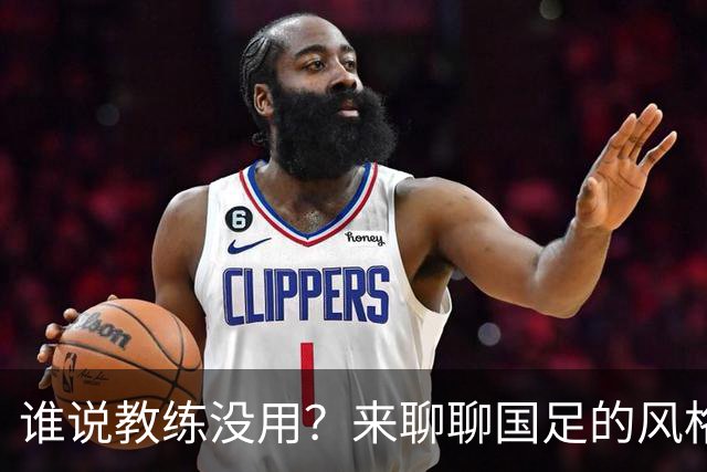谁说教练没用？来聊聊国足的风格与乐趣