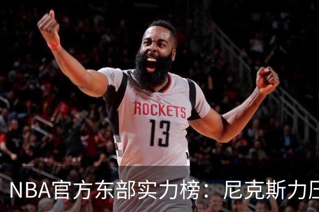 NBA官方东部实力榜：尼克斯力压76人高居榜首，詹姆斯的加盟没能改变格局